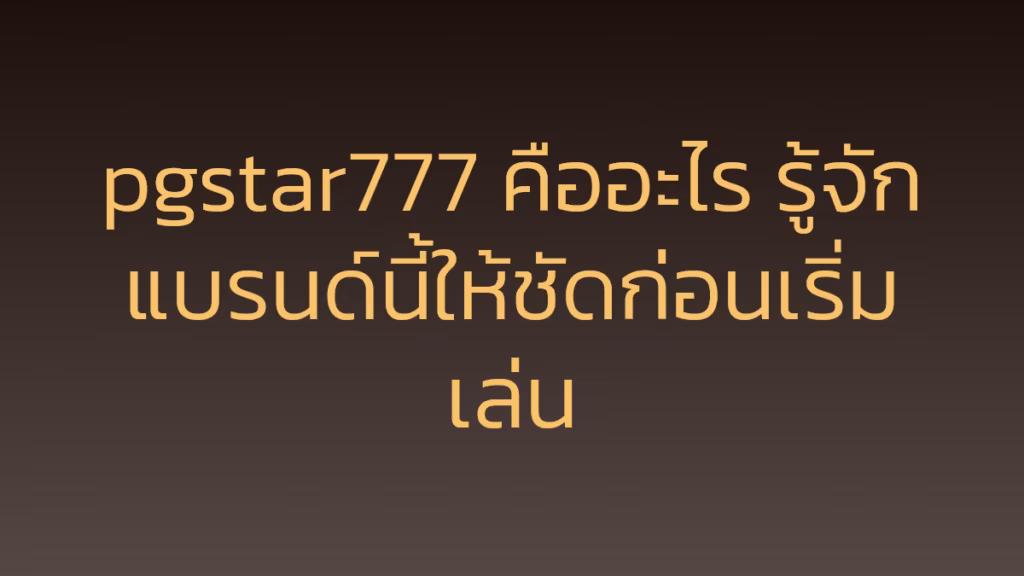 pgstar777 คืออะไร รู้จักแบรนด์นี้ให้ชัดก่อนเริ่มเล่น